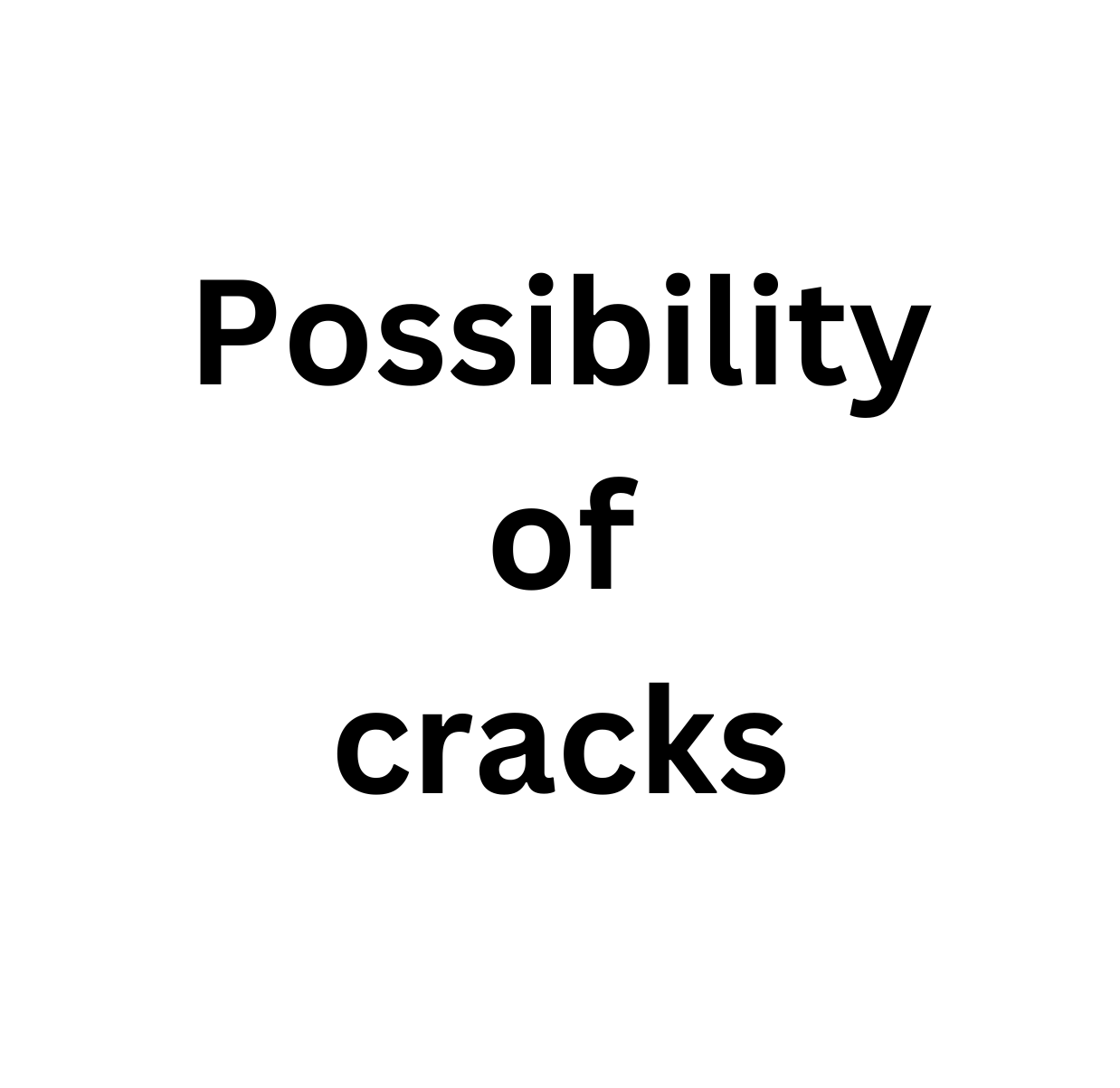 possibility of cracks